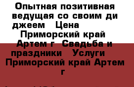 Опытная позитивная ведущая со своим ди-джеем › Цена ­ 15 000 - Приморский край, Артем г. Свадьба и праздники » Услуги   . Приморский край,Артем г.
